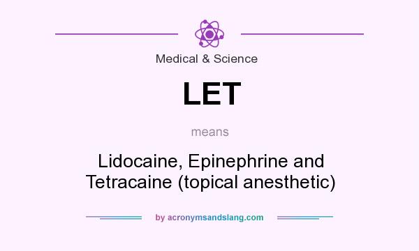 What does LET mean? It stands for Lidocaine, Epinephrine and Tetracaine (topical anesthetic)