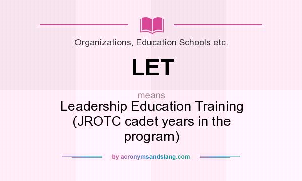 What does LET mean? It stands for Leadership Education Training (JROTC cadet years in the program)