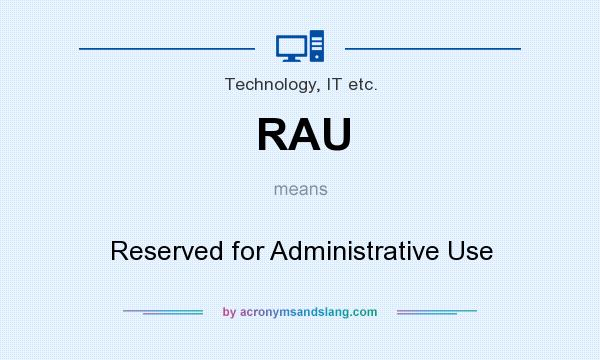 What does RAU mean? It stands for Reserved for Administrative Use