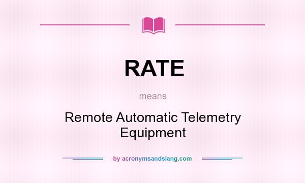 What does RATE mean? It stands for Remote Automatic Telemetry Equipment