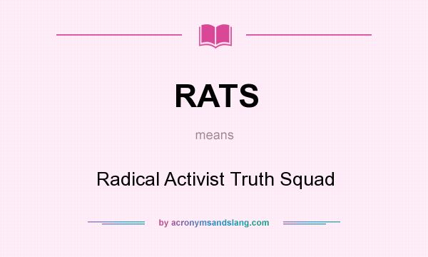 What does RATS mean? It stands for Radical Activist Truth Squad