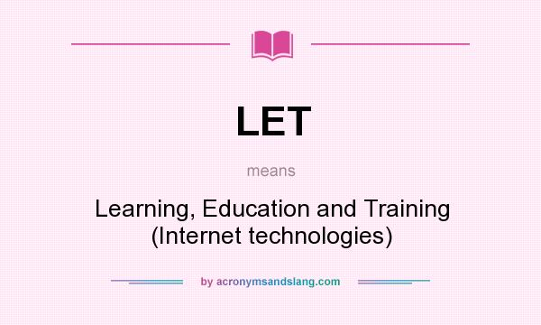 What does LET mean? It stands for Learning, Education and Training (Internet technologies)