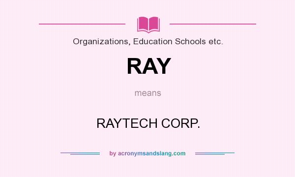 What does RAY mean? It stands for RAYTECH CORP.