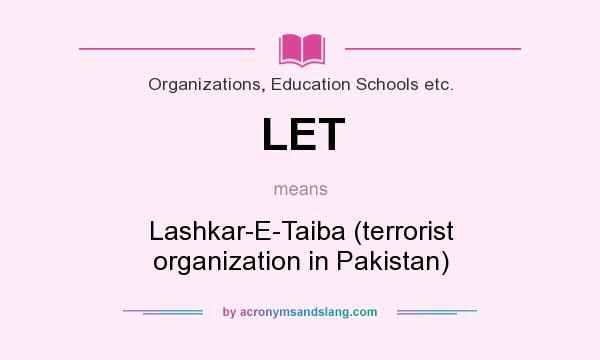 What does LET mean? It stands for Lashkar-E-Taiba (terrorist organization in Pakistan)