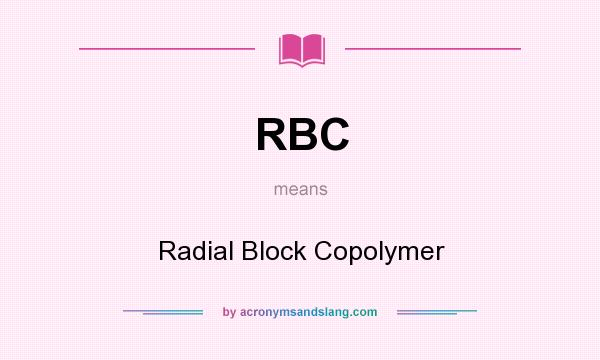 What does RBC mean? It stands for Radial Block Copolymer