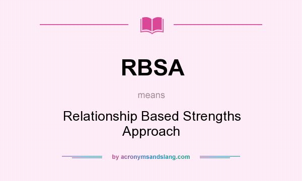 What does RBSA mean? It stands for Relationship Based Strengths Approach