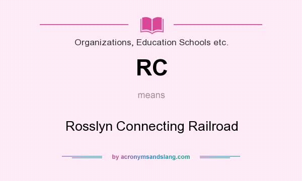 What does RC mean? It stands for Rosslyn Connecting Railroad