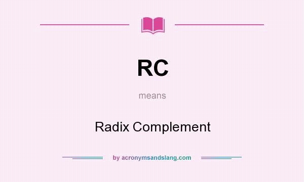 What does RC mean? It stands for Radix Complement