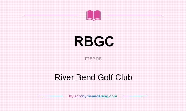 What does RBGC mean? It stands for River Bend Golf Club