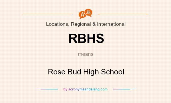 What does RBHS mean? It stands for Rose Bud High School