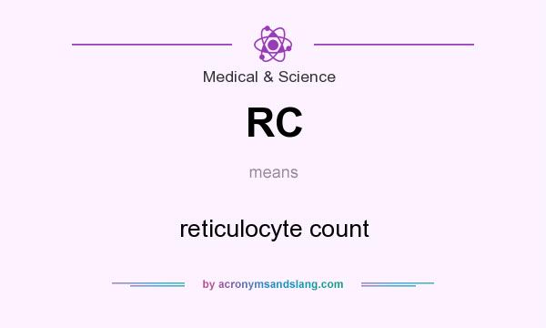 What does RC mean? It stands for reticulocyte count