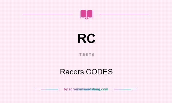 What does RC mean? It stands for Racers CODES