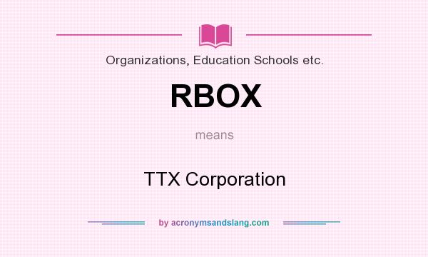 What does RBOX mean? It stands for TTX Corporation
