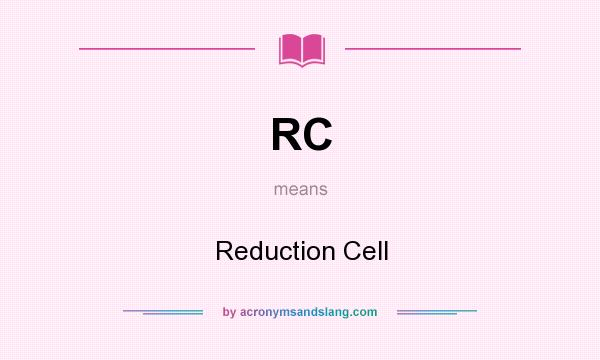 What does RC mean? It stands for Reduction Cell