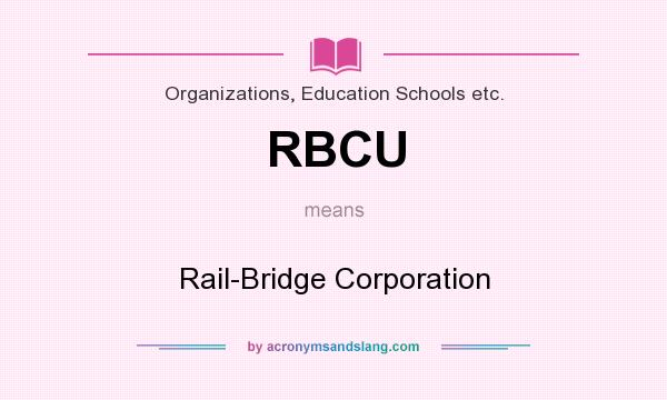 What does RBCU mean? It stands for Rail-Bridge Corporation