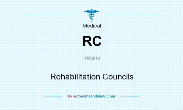 What does RC mean? It stands for Rehabilitation Councils