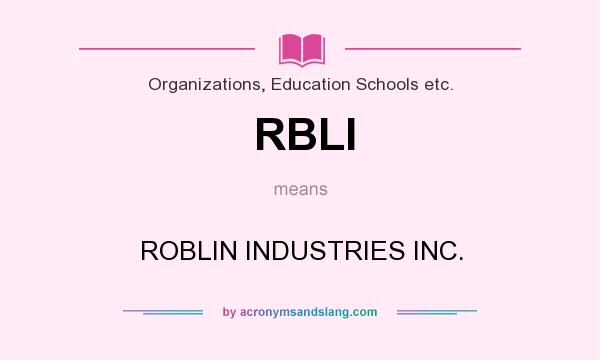 What does RBLI mean? It stands for ROBLIN INDUSTRIES INC.