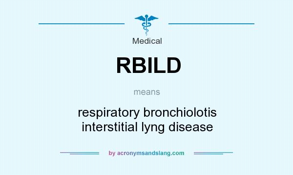 What does RBILD mean? It stands for respiratory bronchiolotis interstitial lyng disease