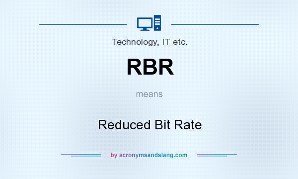 What does RBR mean? It stands for Reduced Bit Rate
