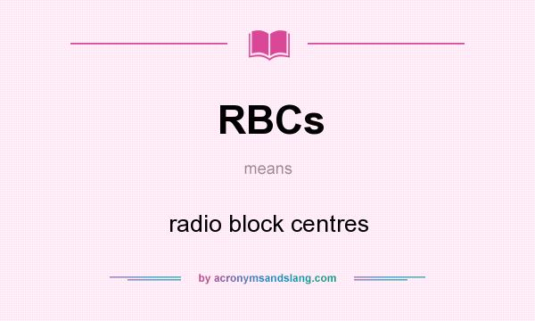 What does RBCs mean? It stands for radio block centres