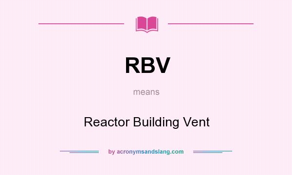 What does RBV mean? It stands for Reactor Building Vent