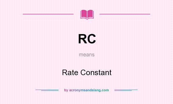 What does RC mean? It stands for Rate Constant