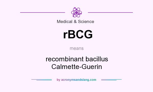 What does rBCG mean? It stands for recombinant bacillus Calmette-Guerin