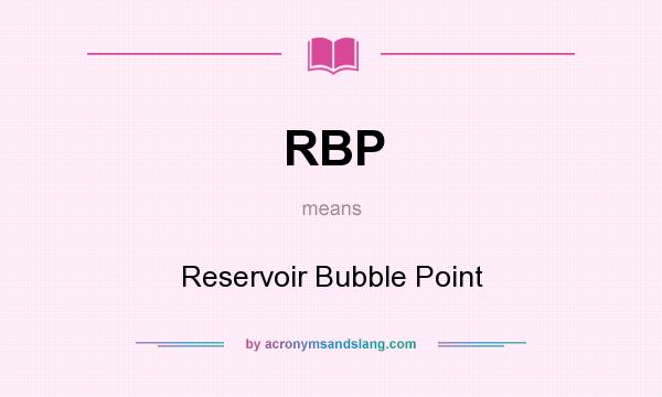 What does RBP mean? It stands for Reservoir Bubble Point