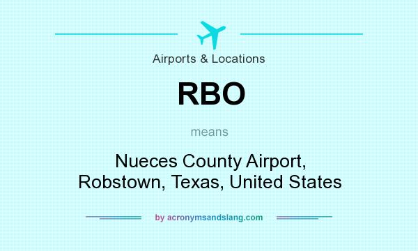 What does RBO mean? It stands for Nueces County Airport, Robstown, Texas, United States