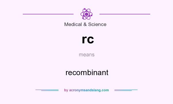 What does rc mean? It stands for recombinant
