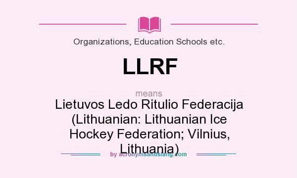 What does LLRF mean? It stands for Lietuvos Ledo Ritulio Federacija (Lithuanian: Lithuanian Ice Hockey Federation; Vilnius, Lithuania)