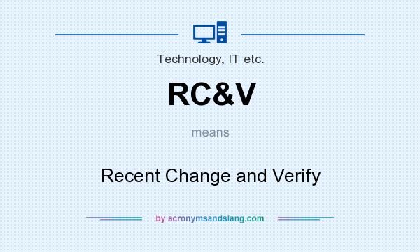 What does RC&V mean? It stands for Recent Change and Verify