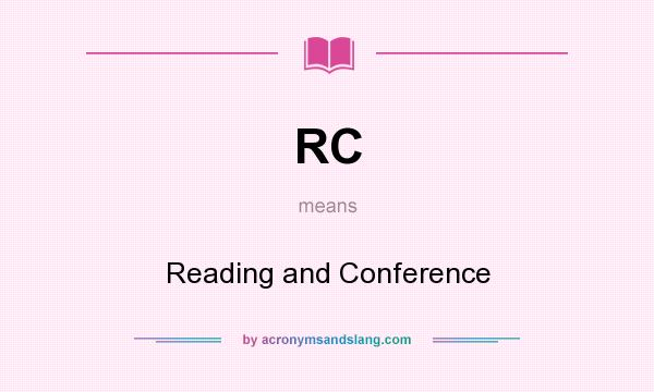 What does RC mean? It stands for Reading and Conference