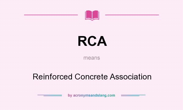 What does RCA mean? It stands for Reinforced Concrete Association