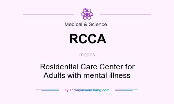 What does RCCA mean? It stands for Residential Care Center for Adults with mental illness