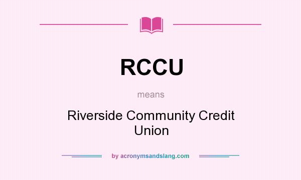 What does RCCU mean? It stands for Riverside Community Credit Union