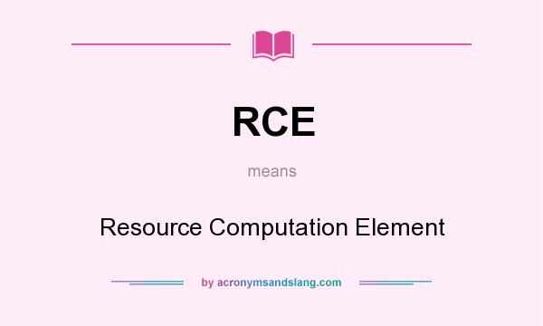 What does RCE mean? It stands for Resource Computation Element