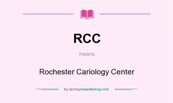 What does RCC mean? It stands for Rochester Cariology Center