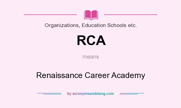 What does RCA mean? It stands for Renaissance Career Academy