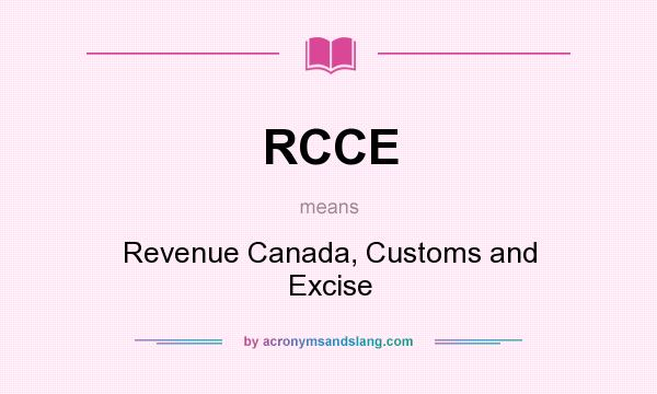 What does RCCE mean? It stands for Revenue Canada, Customs and Excise