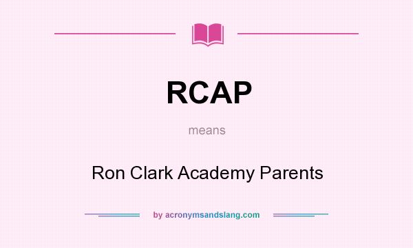 What does RCAP mean? It stands for Ron Clark Academy Parents
