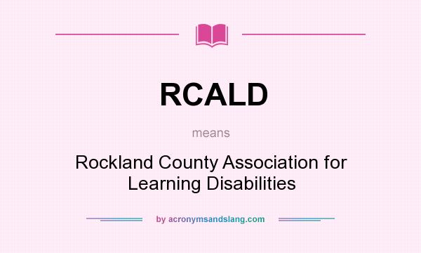 What does RCALD mean? It stands for Rockland County Association for Learning Disabilities