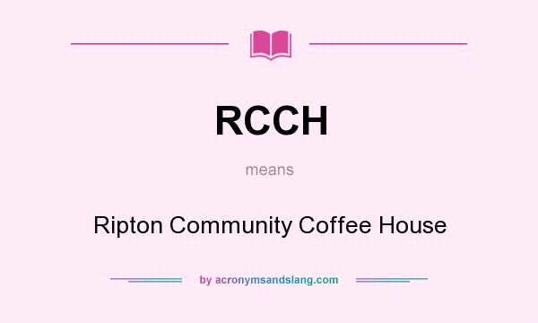 What does RCCH mean? It stands for Ripton Community Coffee House