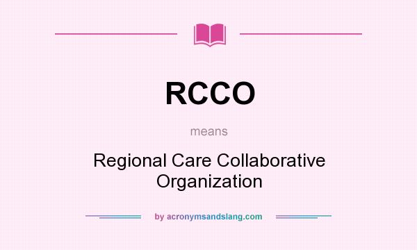 What does RCCO mean? It stands for Regional Care Collaborative Organization