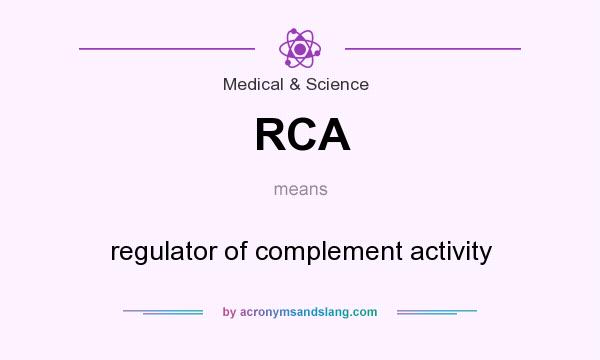What does RCA mean? It stands for regulator of complement activity