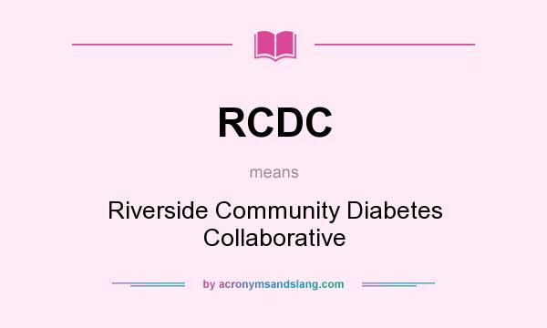 What does RCDC mean? It stands for Riverside Community Diabetes Collaborative