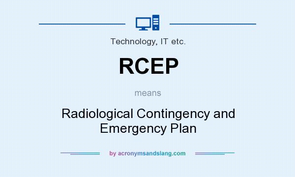 What does RCEP mean? It stands for Radiological Contingency and Emergency Plan
