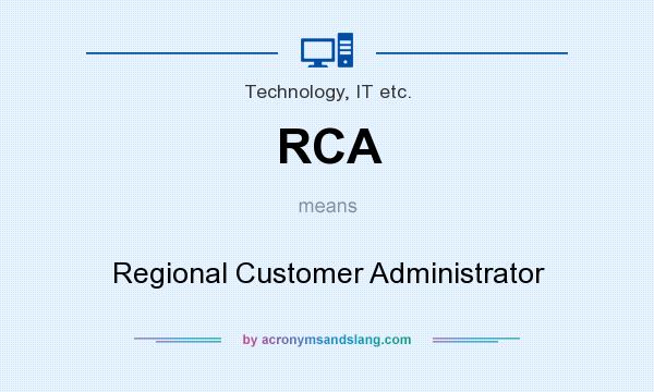 What does RCA mean? It stands for Regional Customer Administrator