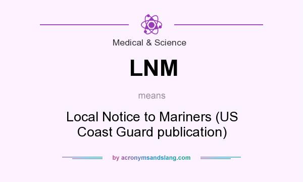 What does LNM mean? It stands for Local Notice to Mariners (US Coast Guard publication)