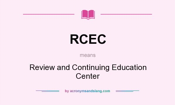 What does RCEC mean? It stands for Review and Continuing Education Center